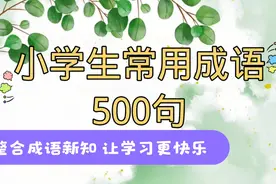 小学生常用成语不用再到处找，500句都在这里，快来替孩子收藏吧