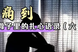 扎心现实语录：痛到骨子里的扎心语录（六）#人生感悟#扎心现实视频封面