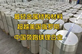 世界最轻金属结构材料超越美国、俄罗斯，中国镁锂合金取得领先！视频封面