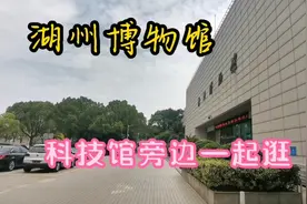 实拍湖州博物馆，科技馆旁边一起逛！还不错哦！