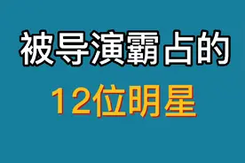 演员和导演才是真爱，被导演霸占的12位女星，导演艳福不浅视频封面