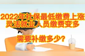2022年社保最低缴费基数上涨，灵活就业人员多交多少钱？视频封面