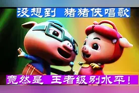 猪猪侠:没想到猪猪侠唱歌竟然是王者级别的水平，简直不要说太