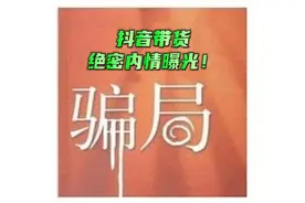 抖音带货新骗局内幕！太无耻！