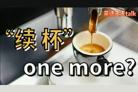 想“续杯”英语说成one more可就亏大啦！视频封面