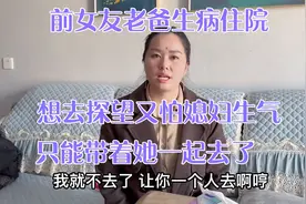 前女友老爸生病住院，想去探望又怕媳妇生气，只能带着她一起去了视频封面