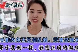 手机内存不足别乱删，只清空聊天等于没删一样，教您正确彻底清理视频封面