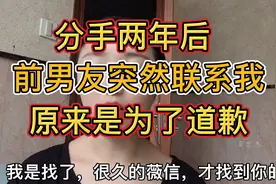 分手两年后，前男友突然联系我，原来是为了道歉视频封面