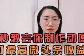 怎么制作动图？利用动图可增加微头条阅读时长，收益也提高了
