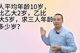 三人平均年龄10岁，甲比乙大2岁，乙比丙大5岁，求三人年龄各几岁视频封面