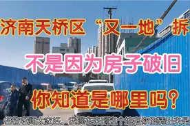 济南天桥区“又一地”方拆迁，不是因为房子破旧，你知道是哪吗？视频封面