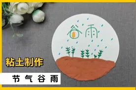 谷雨来了，带孩子用粘土制作来表现一下这个春暮的节气视频封面