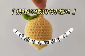 挑战100款钩织小物31～柠檬挂件钩织教程，多吃Vc多喝水身体健康