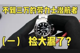 不到三万入手的劳力士潜航者，这是天大的漏啊！赶快来看看真假视频封面
