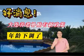 好消息！大连养老补贴有新政策。年龄下调了！🤗视频封面