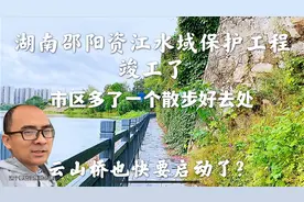 湖南邵阳水域保护工程竣工，市区多一处休闲区，云山桥也快动工？视频封面