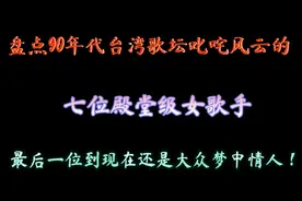 盘点90年代台湾歌坛叱咤风云的七位殿堂级女歌手，哪位才是你最爱视频封面