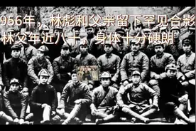 1956年，林彪和父亲留下罕见合影，林父年近八十，身体十分硬朗视频封面