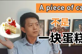 英语“ A piece of cake”不是一块蛋糕！收藏起来，下次别搞错！