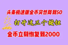 头条极速版金币突然下降到50，打开三个按钮，金币马上提升2000视频封面