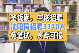 金饭碗，中铁招聘，沈阳局招聘3370人，免笔试大专可报视频封面