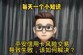 每天一个小知识：平安信用卡风控，风险交易导致失败该如何解决？视频封面