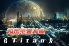 超燃电音神曲《Titan》震撼动感，燃爆肾上腺…