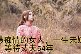 最痴情的女人，一生未嫁，等待丈夫54年，见面当天看哭网友视频封面