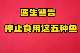 医生警告，停止食用这五种鱼，别不当一回事，告知家人视频封面