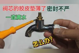 水龙头阀芯的胶皮垫薄了，密封不严一直滴水怎么办？教你一招解决视频封面