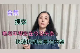60后学钢琴 教老年琴友在今日头条快速找到需要的内容 搜索 合集视频封面