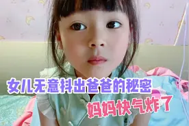 女儿和妈妈聊天 无意抖出爸爸的秘密，妈妈听后直接快被气炸了！视频封面
