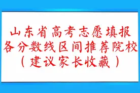 山东省高考志愿填报，各分数线区间推荐院校！（建议家长收藏）
