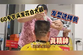 60多岁头发花白大叔，发型这样剪，真精神视频封面