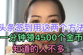 头条签到用这两个方法，一分钟领4500个金币，知道的人并不多视频封面