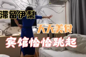 伊梨疫情滞留，天天羊肉大饼又长几斤，宾馆恰恰必须跳起视频封面