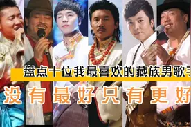 盘点十位藏族男歌手，聆听藏族好声音，感受那份清澈高远与神圣！视频封面