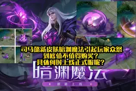 游戏小雷：司马懿新皮肤引起玩家众怒，值不值得购买？何时上线？