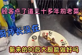 顾客点了道三十多年前老菜，厨师长没在，新来的90后大厨能做好吗视频封面