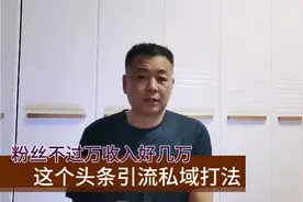 头条号不足万粉每个月能赚5-8万，这个公域引流私域打法谁都可以