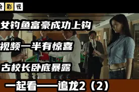 美女钓鱼富豪上钩，视频一半有惊喜，古校长卧底身份暴露视频封面