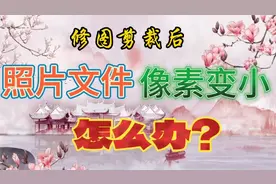 修图剪裁后，照片文件像素变小怎么办？