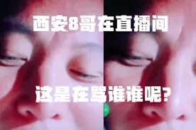 西安8哥在直播间，这是在骂谁呢？