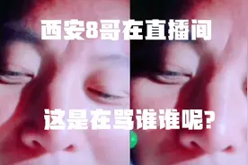 西安8哥在直播间，这是在骂谁呢？