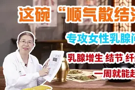 1⃣碗“顺气散结茶”👉专攻女性乳腺增生、乳腺结节等病症 见效快视频封面