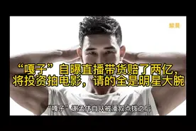 “嘎子”自曝直播带货赔了两亿，将投资拍电影，请的全是明星大腕