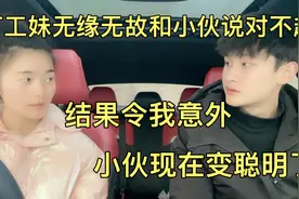 打工妹无缘无故和小伙说对不起，结果令人意外，小伙现在变聪明了视频封面