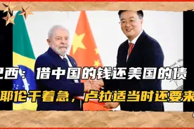 巴西：借中国的钱还美国的债，耶伦干着急卢拉适当时候还要中国。视频封面