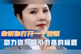 告诉你多做1步打开一个按钮，助力你写吸引力高的标题