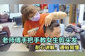 老师傅手把手教女生剪男发，耐心讲解，通俗易懂